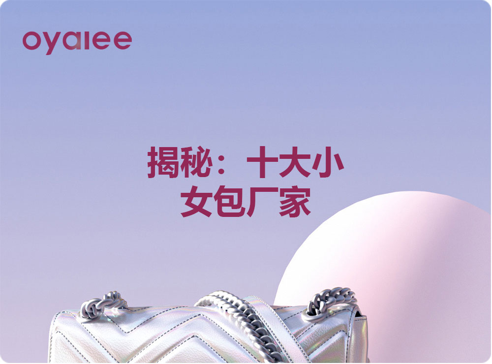 揭秘:十大小女包厂家
