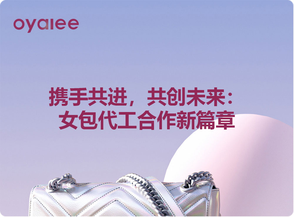 携手共进,共创未来:女包代工合作新篇章